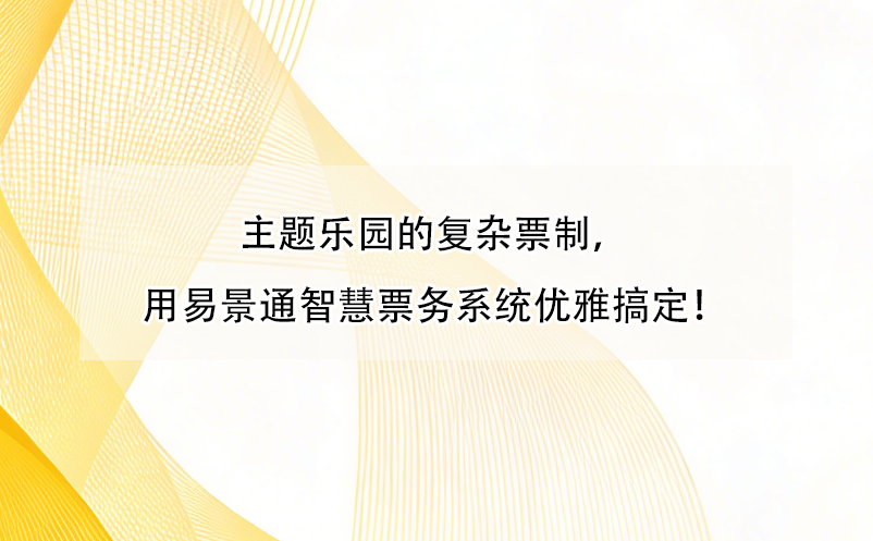 主题乐园的复杂票制,用易景通智慧票务系统优雅搞定!