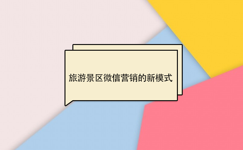 旅游景区微信营销的新模式 旅游景区微信营销的新模式