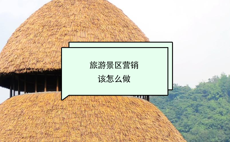 旅游景区营销该怎么做 旅游景区营销该怎么做