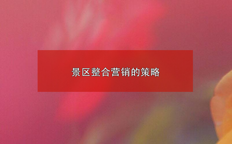 景区整合营销的策略 景区整合营销的策略