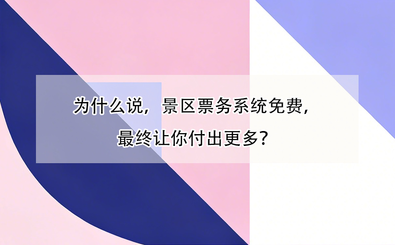 为什么说，景区票务系统免费，最终让你付出更多？