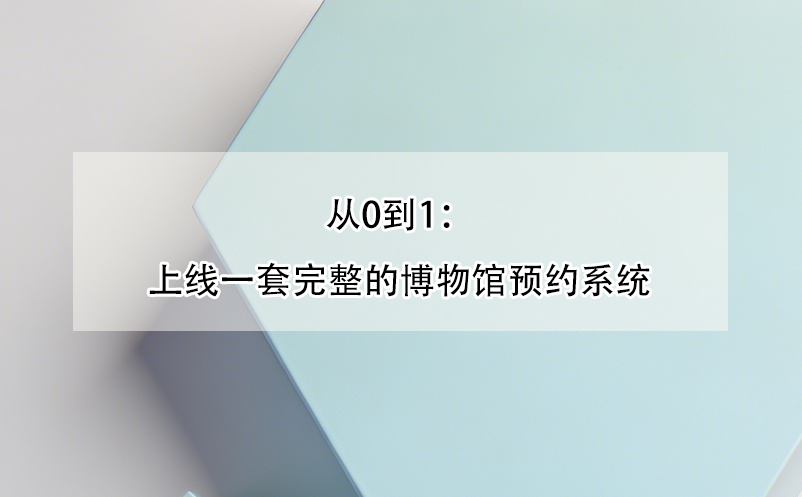 从0到1：上线一套完整的博物馆预约系统